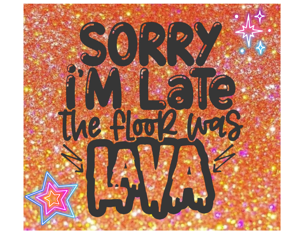 Sorry I’m Late, The Floor Was Lava – Handmade Tumbler | Wildrange